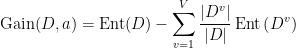 \operatorname{Gain}(D, a)=\operatorname{Ent}(D)-\sum_{v=1}^{V} \frac{\left|D^{v}\right|}{|D|} \operatorname{Ent}\left(D^{v}\right)