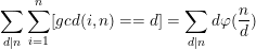 \small \sum_{d|n}\sum_{i=1}^{n}[gcd(i,n)==d]=\sum_{d|n}d\varphi(\frac{n}{d})