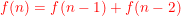\small {\color{Red} f(n) = f(n - 1) + f(n - 2)}