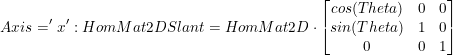 \small Axis='x':HomMat2DSlant=HomMat2D \cdot \begin{bmatrix} cos(Theta) & 0 & 0\\ sin (Theta) & 1&0 \\ 0& 0& 1 \end{bmatrix}