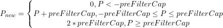 \small P_{new}=\left\{\begin{matrix} 0 , P < -preFilterCap\\ P + preFilterCap, -preFilterCap\leq P\leq preFilterCap\\ 2 * preFilterCap, P \geq preFilterCap\end{matrix}\right.