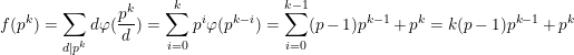 \small f(p^k)=\sum_{d|p^k}d\varphi(\frac{p^k}{d})=\sum_{i=0}^{k}p^i\varphi(p^{k-i})=\sum_{i=0}^{k-1}(p-1)p^{k-1}+p^k=k(p-1)p^{k-1}+p^k