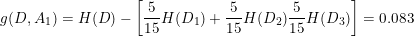 \small g(D,A_1 )=H(D)-\left [ \frac{5}{15}H(D_1)+\frac{5}{15}H(D_2)\frac{5}{15}H(D_3) \right ]=0.083