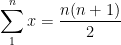 \sum_{1}^{n} x = \frac{n(n+1)}{2}
