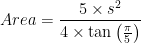 Area=\frac{5\times s^2}{4\times \tan \left ( \frac{\pi}{5} \right )}