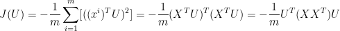 J(U) = -\frac {1}{m} \sum_{i=1}^{m} [ ((x^{i})^{T}U)^2 ] = -\frac {1}{m} (X^{T}U)^{T} (X^{T}U) = -\frac {1}{m} U^{T} (XX^{T})U