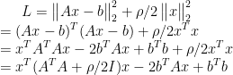 L=\begin{Vmatrix}Ax-b \end{Vmatrix}_2^2+\rho /2\begin{Vmatrix}x\end{Vmatrix}_2^2 \\ =(Ax-b)^T(Ax-b)+\rho/2x^Tx \\ =x^TA^TAx-2b^TAx+b^Tb+\rho /2x^Tx \\ =x^T(A^TA+\rho/2I)x-2b^TAx+b^Tb \\
