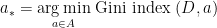 a_{*}=\underset{a \in A}{\arg \min } \text { Gini index }(D, a)