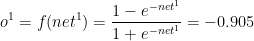 o^{1}=f(net^{1})=\frac{1-e^{-net^{1}}}{1+e^{-net^{1}}}=-0.905