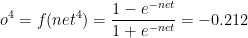 o^{4}=f(net^{4})=\frac{1-e^{-net}}{1+e^{-net}}=-0.212