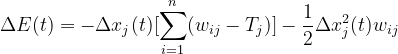 \Delta E(t) = -\Delta x_j(t)[\sum_{i=1}^{n}(w_{ij} - T_j)] - \frac{1}{2}\Delta x_j^2(t)w_{ij}