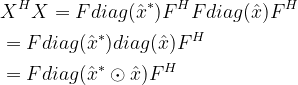 \begin{align*} &X^{H}X=Fdiag(\hat{x}^{*})F^{H}Fdiag(\hat{x})F^{H} \\ & = Fdiag(\hat{x}^{*})diag(\hat{x})F^{H} \\ &= Fdiag(\hat {x}^{*} \odot \hat{x})F^{H} \end{align*}