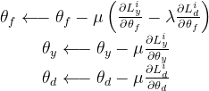 \begin{array}{c}{\theta_{f} \longleftarrow \theta_{f}-\mu\left(\frac{\partial L_{y}^{i}}{\partial \theta_{f}}-\lambda \frac{\partial L_{d}^{i}}{\partial \theta_{f}}\right)} \\ {\theta_{y} \longleftarrow \theta_{y}-\mu \frac{\partial L_{y}^{i}}{\partial \theta_{y}}} \\ {\theta_{d} \longleftarrow \theta_{d}-\mu \frac{\partial L_{d}^{i}}{\partial \theta_{d}}}\end{array}