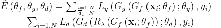 \begin{array}{c}{\tilde{E}\left(\theta_{f}, \theta_{y}, \theta_{d}\right)=\sum_{i=1 . N \atop \overline{d}_{i}=N} L_{y}\left(G_{y}\left(G_{f}\left(\mathbf{x}_{i} ; \theta_{f}\right) ; \theta_{y}\right), y_{i}\right)+} \\ {\sum_{i=1 . N} L_{d}\left(G_{d}\left(R_{\lambda}\left(G_{f}\left(\mathbf{x}_{i} ; \theta_{f}\right)\right) ; \theta_{d}\right), y_{i}\right)}\end{array}