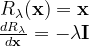 \begin{array}{c}{R_{\lambda}(\mathbf{x})=\mathbf{x}} \\ {\frac{d R_{\lambda}}{d \mathbf{x}}=-\lambda \mathbf{I}}\end{array}