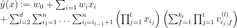 \begin{array}{l}{\hat{y}(x) :=w_{0}+\sum_{i=1} w_{i} x_{i}} \\ {+\sum_{l=2}^{d} \sum_{i_{1}=1}^{n} \ldots \sum_{i_{l}=i_{l-1}+1}^{n}\left(\prod_{j=1}^{l} x_{i_{j}}\right)\left(\sum_{f=1}^{k_{i}} \prod_{j=1}^{l} v_{i_{j}, f}^{(l)}\right)}\end{array}