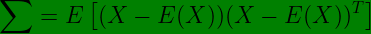 \bg_green \large \sum = E \left[ ( X - E ( X ) ) ( X - E ( X ) ) ^ { T } \right]