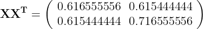 \large \mathbf{XX^T} = \left( \begin{array}{ccc} 0.616555556 & 0.615444444\\ 0.615444444 & 0.716555556 \end{array} \right)