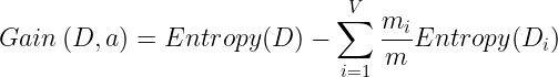 \bg_white \large Gain \left ( D,a \right )=\large Entropy(D)-\sum_{i=1}^{V}\frac{m_{i}}{m}Entropy(D_{i})