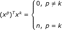 (x^p)^Tx^k = \left\{\begin{matrix} 0, \ p\neq k\ & \\ & \\ & \\ n, \ p=k\ & \end{matrix}\right.