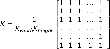 \large K=\frac{1}{K_{width}K_{height}}\begin{bmatrix} 1& 1& 1& ...& 1& \\ 1& 1& 1& ...& 1& \\ 1& 1& 1& ...& 1& \\ .& .& .& ...& 1& \\ .& .& .& ...& 1& \\ 1& 1& 1& 1& 1& \end{bmatrix}