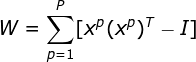 W = \sum_{p=1}^{P}[x^p(x^p)^T-I]