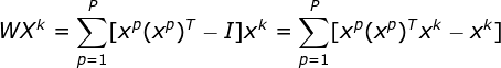 WX^k = \sum_{p=1}^{P}[x^p(x^p)^T - I]x^k = \sum_{p=1}^{P}[x^p(x^p)^Tx^k-x^k]