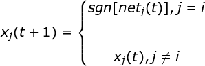 x_j(t+1) = \left\{\begin{matrix} sgn[net_j(t)], j=i & \\ & \\ & \\ x_j(t), j\neq i& \end{matrix}\right.
