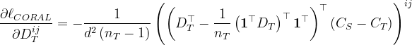 \frac{\partial \ell_{C O R A L}}{\partial D_{T}^{i j}}=-\frac{1}{d^{2}\left(n_{T}-1\right)}\left(\left(D_{T}^{\top}-\frac{1}{n_{T}}\left(\mathbf{1}^{\top} D_{T}\right)^{\top} \mathbf{1}^{\top}\right)^{\top}\left(C_{S}-C_{T}\right)\right)^{i j}