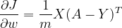 \frac{\partial J}{\partial w} = \frac{1}{m}X(A-Y)^T