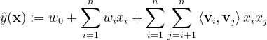 \hat{y}(\mathbf{x}) :=w_{0}+\sum_{i=1}^{n} w_{i} x_{i}+\sum_{i=1}^{n} \sum_{j=i+1}^{n}\left\langle\mathbf{v}_{i}, \mathbf{v}_{j}\right\rangle x_{i} x_{j}