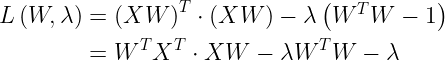 \large \begin{align*} L\left ( W,\lambda \right )&= \left ( XW \right )^{T}\cdot \left ( XW \right )-\lambda \left ( W^{T}W-1 \right )\\& = W^{T}X^{T}\cdot XW - \lambda W^{T}W-\lambda \end{align*}