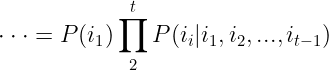 \large \cdot \cdot \cdot =P(i_{1})\prod_{2}^{t}P(i_{i}|i_{1}, i_{2}, ..., i_{t-1})