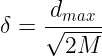 \large \delta = \frac{d_{max}}{\sqrt{2M}}