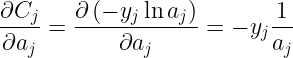 \large \frac { \partial C _ { j } } { \partial a _ { j } } = \frac { \partial \left( - y _ { j } \ln a _ { j } \right) } { \partial a _ { j } } = - y _ { j } \frac { 1 } { a _ { j } }
