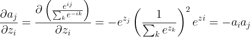 \large \frac { \partial a _ { j } } { \partial z _ { i } } = \frac { \partial \left( \frac { e ^ { i j } } { \sum _ { k } e ^ { - i k } } \right) } { \partial z _ { i } } = - e ^ { z _ { j } } \left( \frac { 1 } { \sum _ { k } e ^ { z _ { k } } } \right) ^ { 2 } e ^ { z i } = - a _ { i } a _ { j }