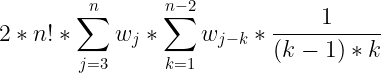 \large 2*n!*\sum_{j=3}^{n}w_j*\sum_{k=1}^{n-2}w_{j-k}*\frac{1}{(k-1)*k}