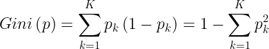 \large Gini\left ( p \right )=\sum_{k=1}^{K}p_{k}\left ( 1- p_{k}\right )=1-\sum_{k=1}^{K}p_{k}^{2}