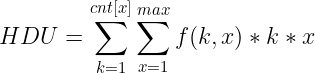 \large HDU=\sum_{k=1}^{cnt[x]}\sum_{x=1}^{max}f(k,x)*k*x