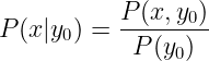 \large P(x|y_0)=\frac{P(x,y_0)}{P(y_0)}