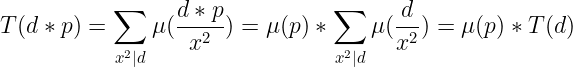\large T(d*p)=\sum_{x^2|d}\mu(\frac{d*p}{x^2})=\mu(p)*\sum_{x^2|d}\mu(\frac{d}{x^2})=\mu(p)*T(d)