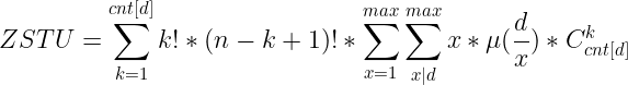 \large ZSTU=\sum_{k=1}^{cnt[d]}k!*(n-k+1)!*\sum_{x=1}^{max}\sum_{x|d}^{max}x*\mu(\frac{d}{x})*C_{cnt[d]}^{k}