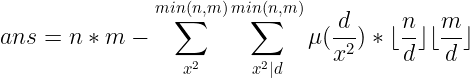 \large ans=n*m-\sum_{x^2}^{min(n,m)}\sum_{x^2|d}^{min(n,m)}\mu(\frac{d}{x^2})*\lfloor\frac{n}{d}\rfloor\lfloor\frac{m}{d}\rfloor