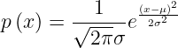 \large p\left ( x \right )=\frac{1}{\sqrt{2\pi }\sigma }e^{\frac{\left ( x-\mu \right )^{2}}{2\sigma ^{2}}}
