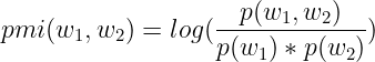 \large pmi(w_1,w_2)=log(\frac{p(w_1,w_2)}{p(w_1)*p(w_2)})