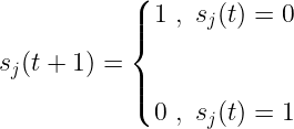 \large s_j(t+1) = \left\{\begin{matrix} 1 \ ,\ s_j(t) = 0 & \\ & \\ & \\ 0\ ,\ s_j(t) = 1& \end{matrix}\right.