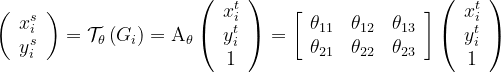\left(\begin{array}{c}{x_{i}^{s}} \\ {y_{i}^{s}}\end{array}\right)=\mathcal{T}_{\theta}\left(G_{i}\right)=\mathrm{A}_{\theta}\left(\begin{array}{c}{x_{i}^{t}} \\ {y_{i}^{t}} \\ {1}\end{array}\right)=\left[\begin{array}{ccc}{\theta_{11}} & {\theta_{12}} & {\theta_{13}} \\ {\theta_{21}} & {\theta_{22}} & {\theta_{23}}\end{array}\right]\left(\begin{array}{c}{x_{i}^{t}} \\ {y_{i}^{t}} \\ {1}\end{array}\right)