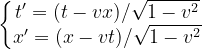 \left\{\begin{matrix} t'=(t-vx)/\sqrt{1-v^2}\\ x'=(x-vt)/\sqrt{1-v^2} \end{matrix}\right.