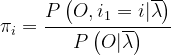 \pi_i = \frac{P\left(O, i_1=i|\overline \lambda \right )}{P\left(O|\overline \lambda \right )}