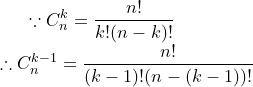 \small \because C_{n}^{k}\textrm{}=\frac{n!}{k!(n-k)!}\\ \therefore C_{n}^{k-1}\textrm{}=\frac{n!}{(k-1)!(n-(k-1))!}\\